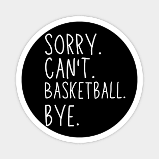 Sorry Can't Basketball Bye Basketball Life Funny Basketball Gift Basketball Magnet